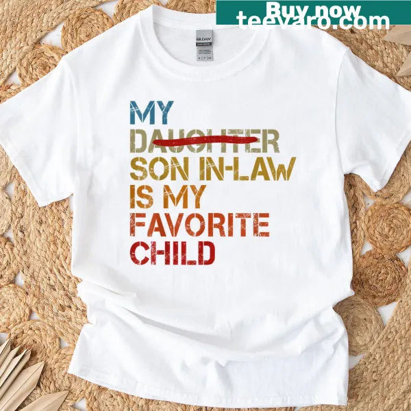 Funny shirt stating 'My Son In Law Is My Favorite Child' with a humorous twist