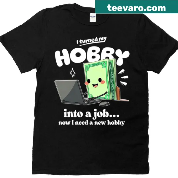 T-shirt with 'I Turned My Hobby Into A Job' text