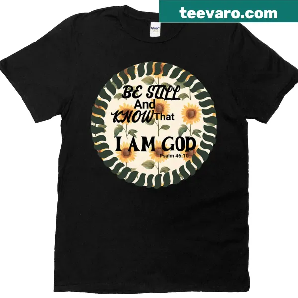 Inspirational Be Still And Know That I Am God text T-shirt