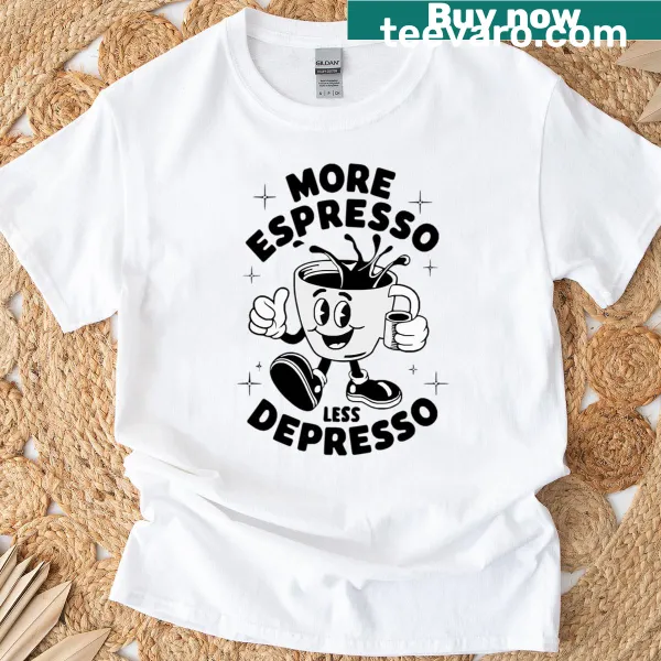 Humorous T-shirt with the phrase 'More Espresso Less Depresso' design