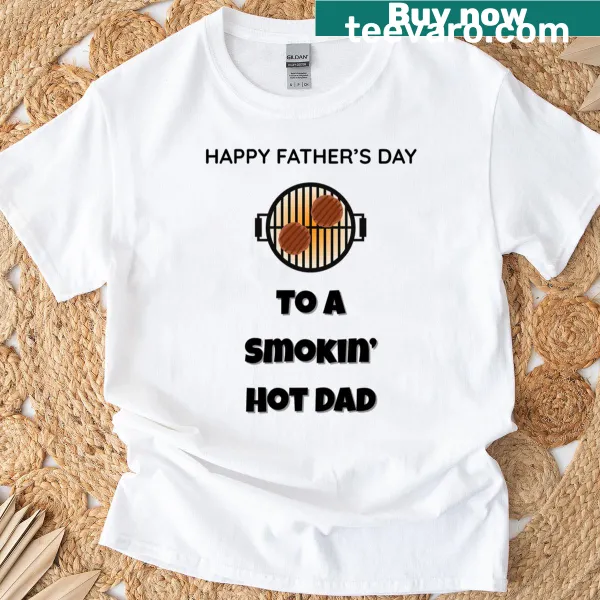 Funny Father's Day t-shirt saying 'To A Smokin Hot Dad'