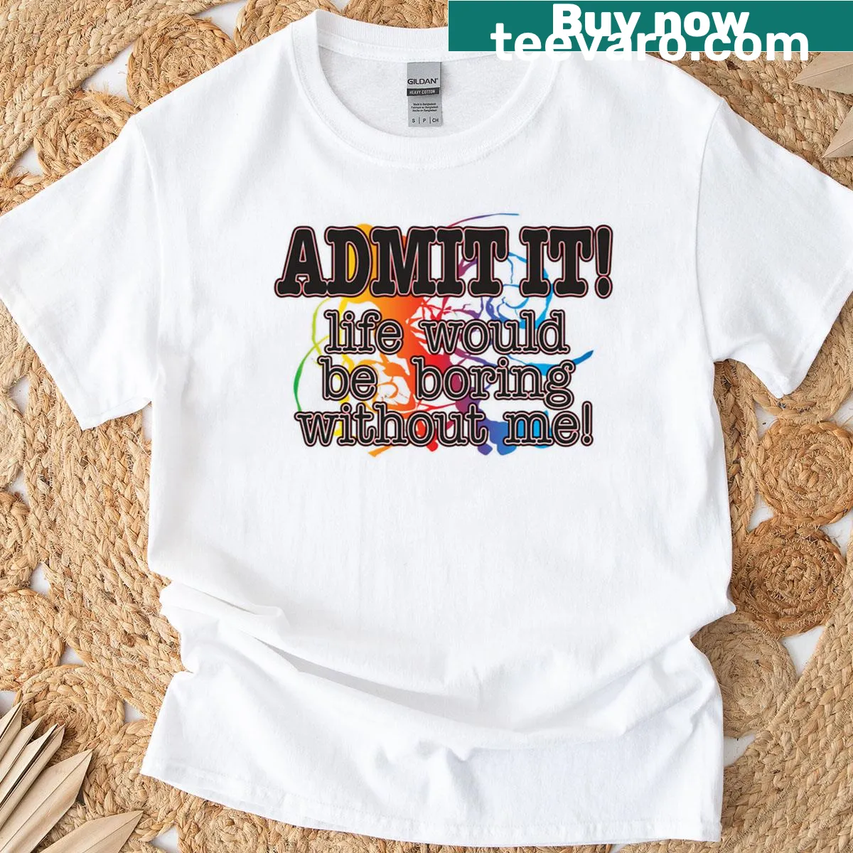 Witty text T-shirt stating 'Life Would Be Boring Without Me' — on a men's t-shirt