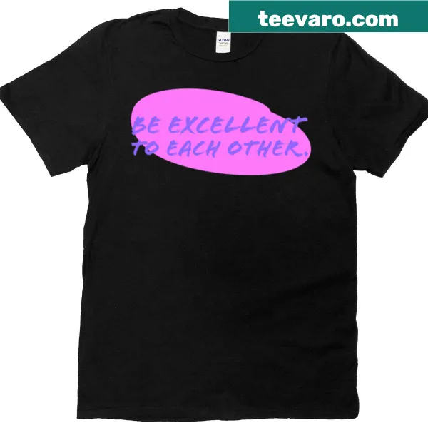 T-shirt with the inspirational message 'Be Excellent To Each Other' in stylish typography