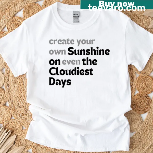 Inspirational quote T-shirt with the phrase Create Your Own Sunshine