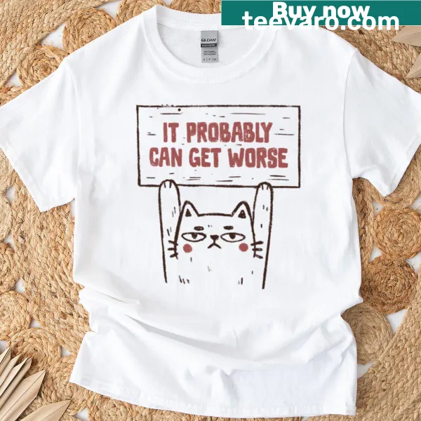 Ironic cat graphic with the phrase 'It Probably Can Get Worse' on a T-shirt