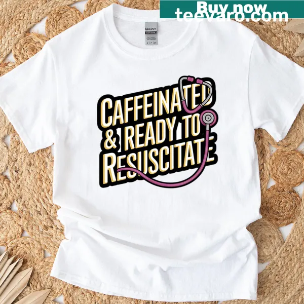 Humorous design reading 'Caffeinated Ready To Resuscitate', nurse t-shirt