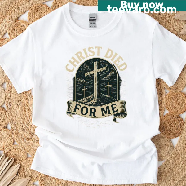 Calvary cross graphic with the message 'Christ Died For Me' on a T-shirt.