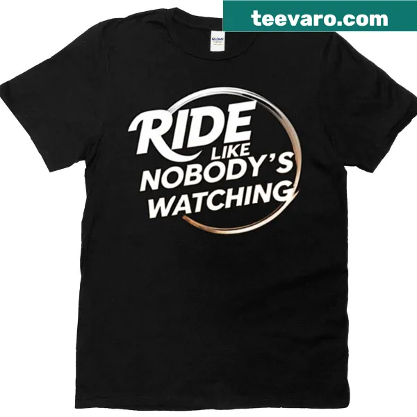 T-shirt with the phrase 'Ride Like Nobody's Watching'