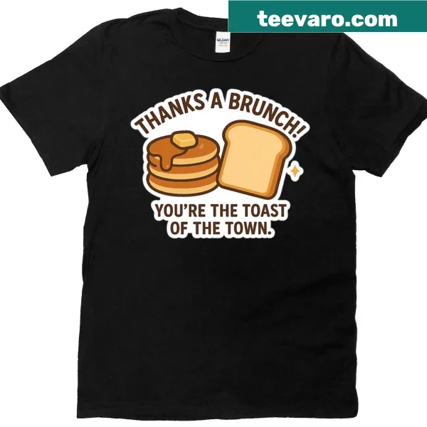 T-shirt with the phrase 'Thanks A Brunch, You're The Toast Of The Town'