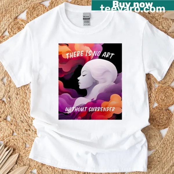 Inspirational T-shirt with the phrase 'There Is No Art Without Surrender' in elegant typography