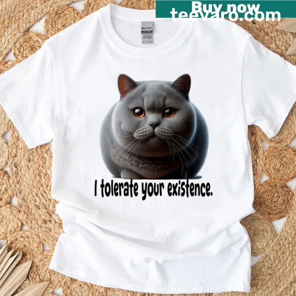 T-shirt displaying humorous text about tolerating existence with a cat theme