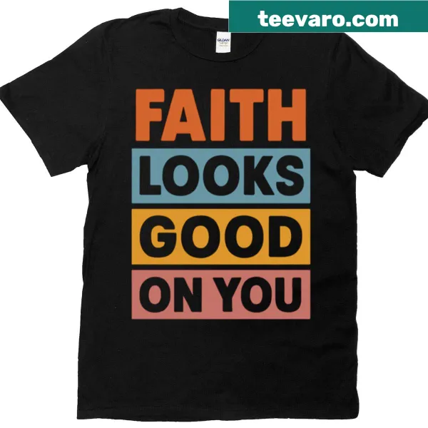 Graphic tee with the phrase 'Faith Looks Good On You'