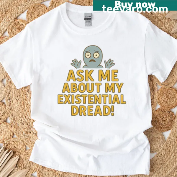 Witty text 'Ask Me About My Existential Dread' on a T-shirt
