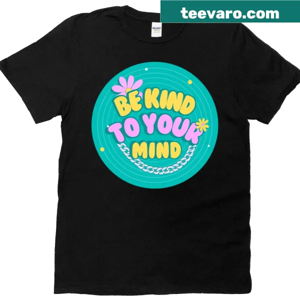 Inspirational typography t-shirt with 'Be Kind To Your Mind' message
