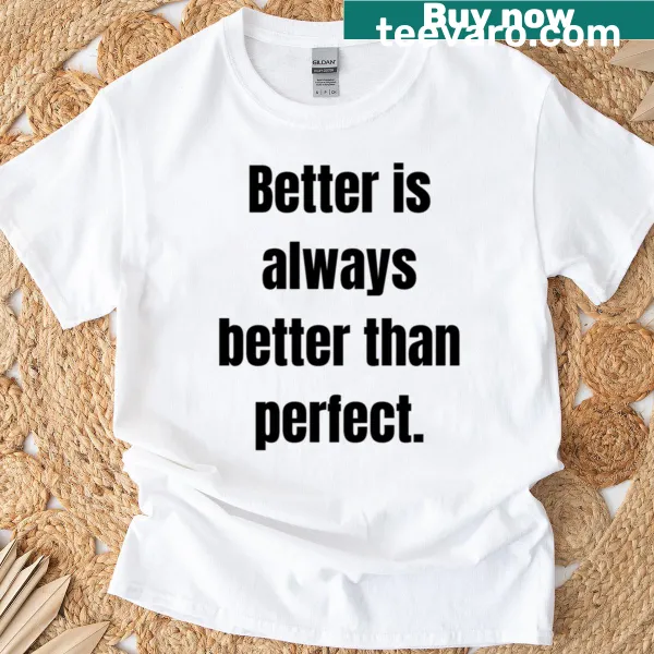 Inspirational text 'Better Is Always Better Than Perfect' on a t-shirt