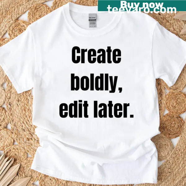 Inspirational typography T-shirt with the phrase Create Boldly Edit Later