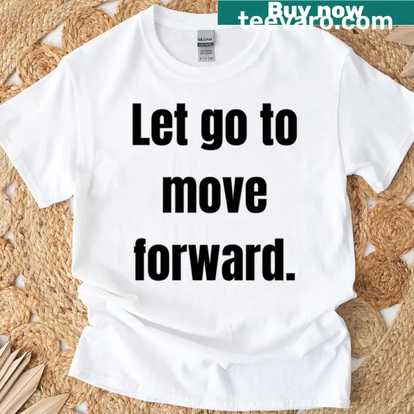 Inspirational T-shirt with the phrase 'Let Go To Move Forward' in bold typography.