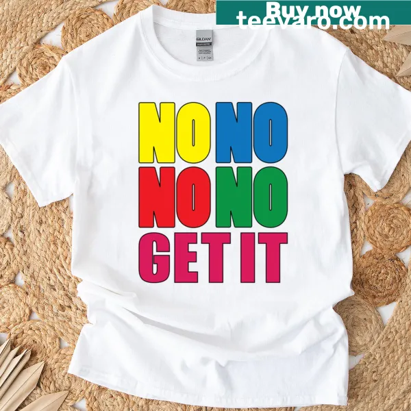 Playful t-shirt with the text 'No No No No Get It'