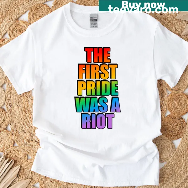 T-shirt with the phrase 'The First Pride Was A Riot' in bold text
