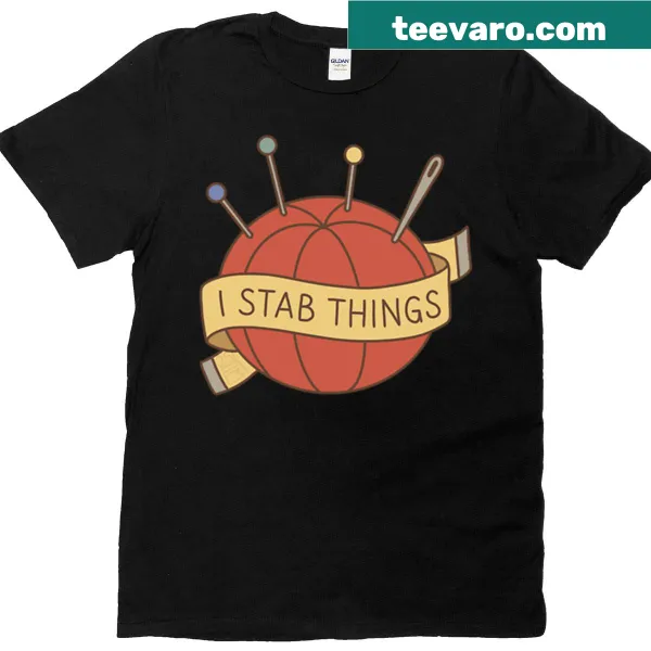 Funny sewing shirt with the phrase 'I Stab Things'