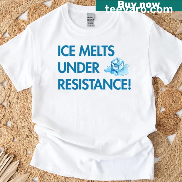 T-shirt featuring the phrase 'Ice Melts Under Resistance'