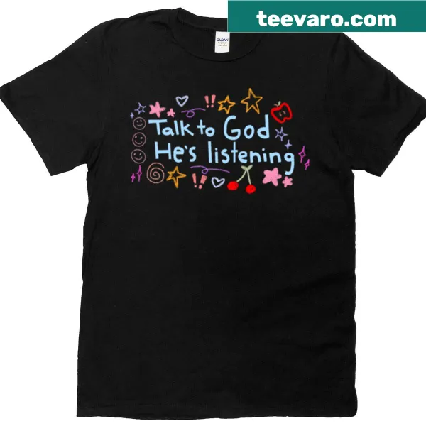 T-shirt with the phrase 'Talk To God, He’s Listening' in bold typography