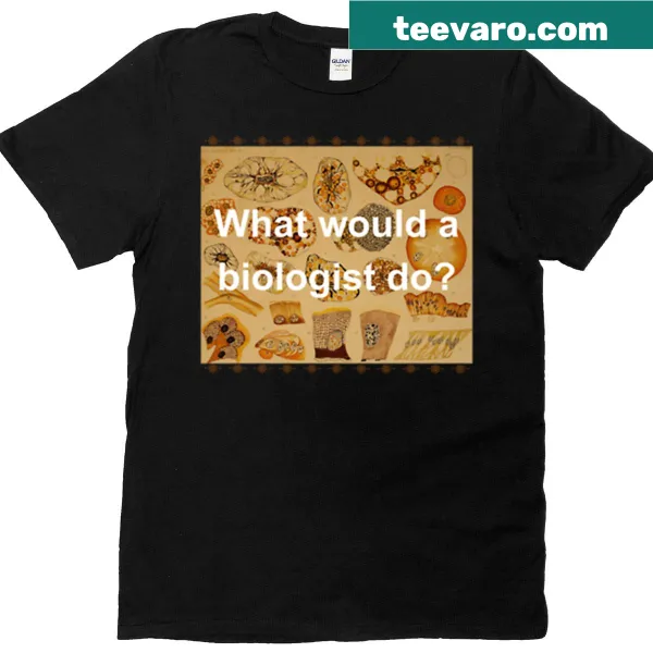 Inspirational T-shirt with 'What Would A Biologist Do' text