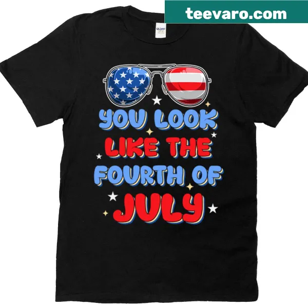 Funny patriotic T-shirt with text 'You Look Like The Fourth Of July'