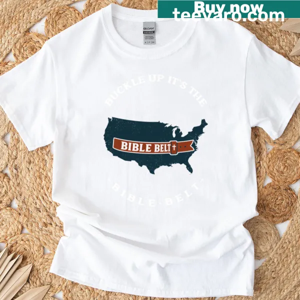 T-shirt with humorous text 'Buckle Up It's The Bible Belt'