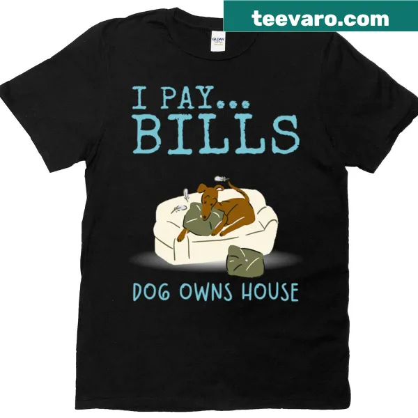 Funny t-shirt stating 'I Pay Bills, Dog Owns House' with playful typography.