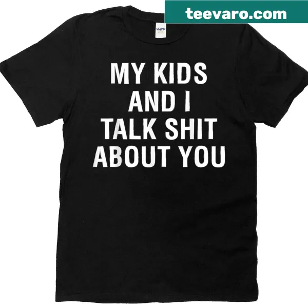 Funny typography on My Kids And I Talk Sh T About You matching t-shirt