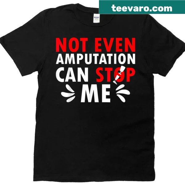 Funny t-shirt with 'Not Even Amputation Can Stop Me' text