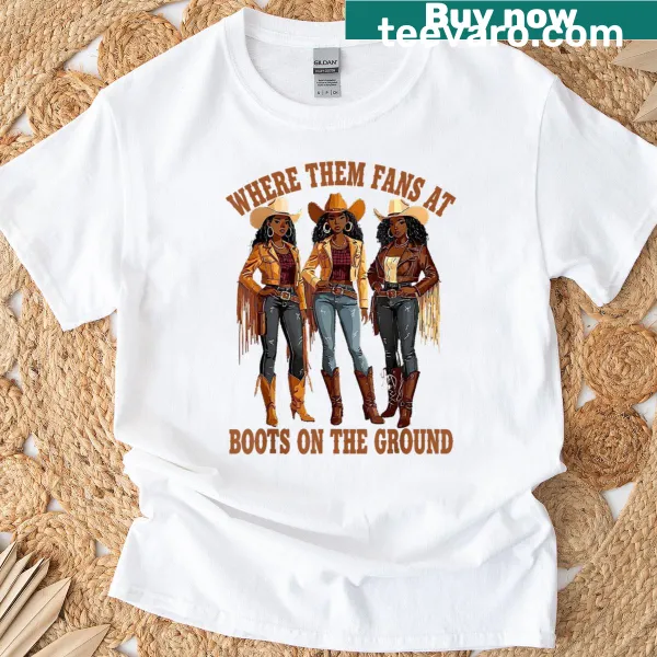 Cowgirl t-shirt with text 'Where Them Fans At Boots On Da Ground'