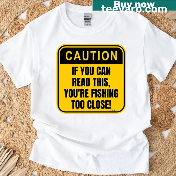A T-shirt with the phrase 'Youre Fishing Too Close' in a humorous font.