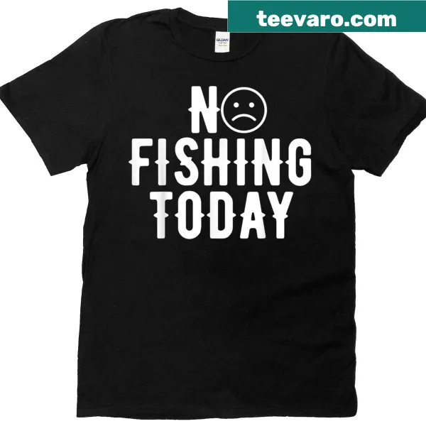 Funny No Fishing Today Dad T-shirt with humorous fishing quote