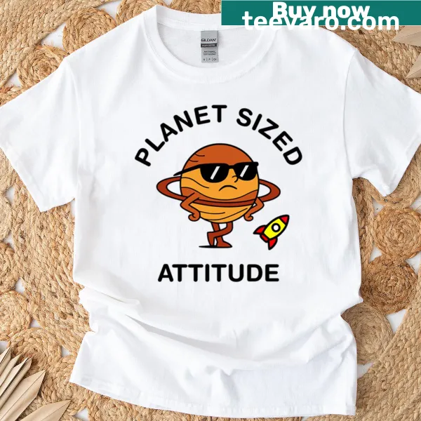 Funny space-themed t-shirt with 'Planet Sized Attitude' text