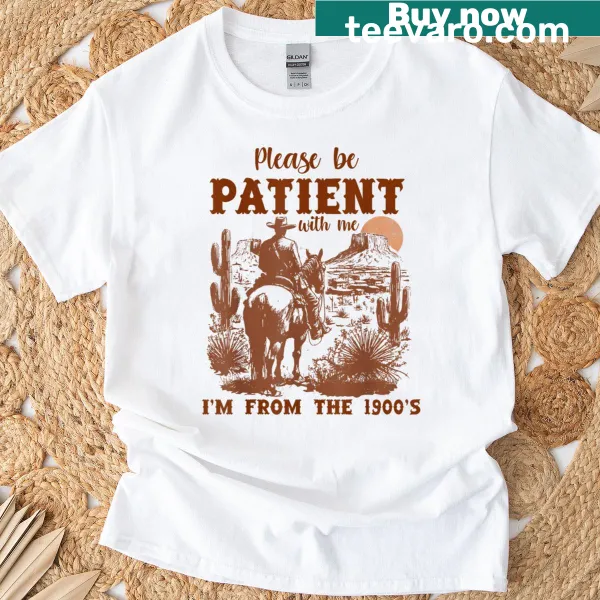 Retro tee saying 'Please Be Patient With Me, I'm From The 1900s'