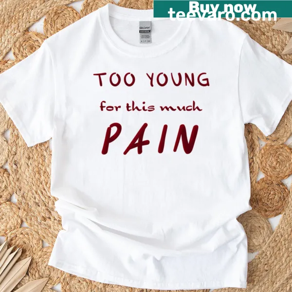 T-shirt with the phrase 'Too Young For This Pain.'