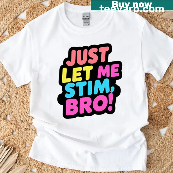 Funny t-shirt with bold text saying Just Let Me Stim Bro