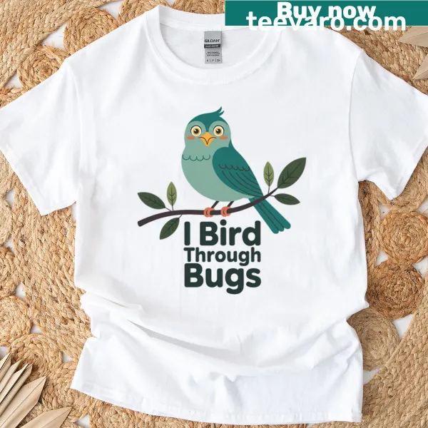 Oversized T-shirt with the quote 'I Bird Through Bugs' for birdwatchers.