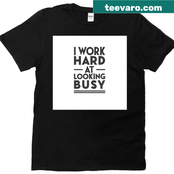 Funny office quote T-shirt with I Work Hard At Looking Busy