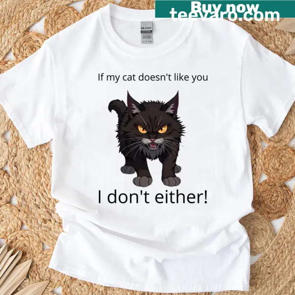 Funny graphic saying 'If My Cat Doesn't Like You, I Don't Either'