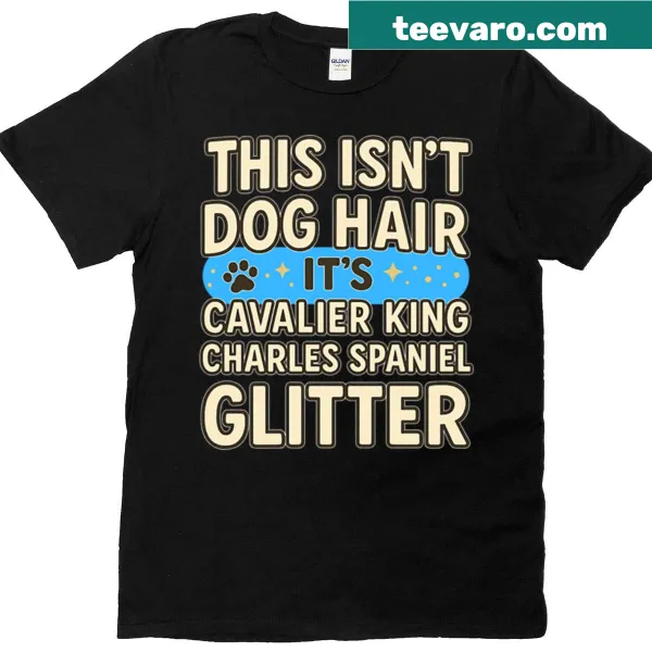 Funny quote T-shirt about Cavalier King Charles Spaniel pet hair