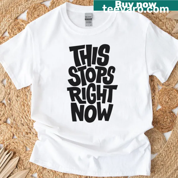 Bold typographic design stating 'This Stops Right Now' on T-shirt