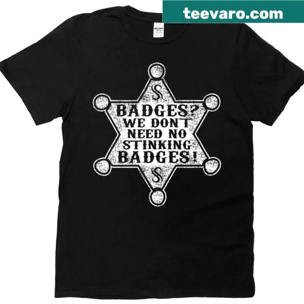 T-shirt with the playful phrase "We Don't Need No Stinking Badges" in bold typography