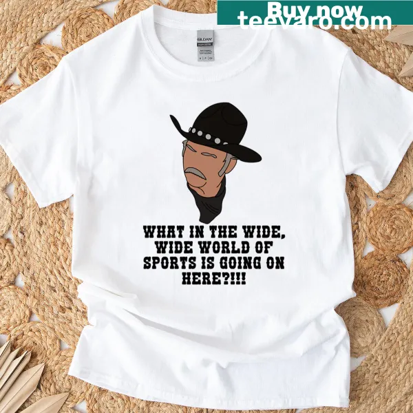 T-shirt with the phrase 'What In The Wide Wide World Of Sports'