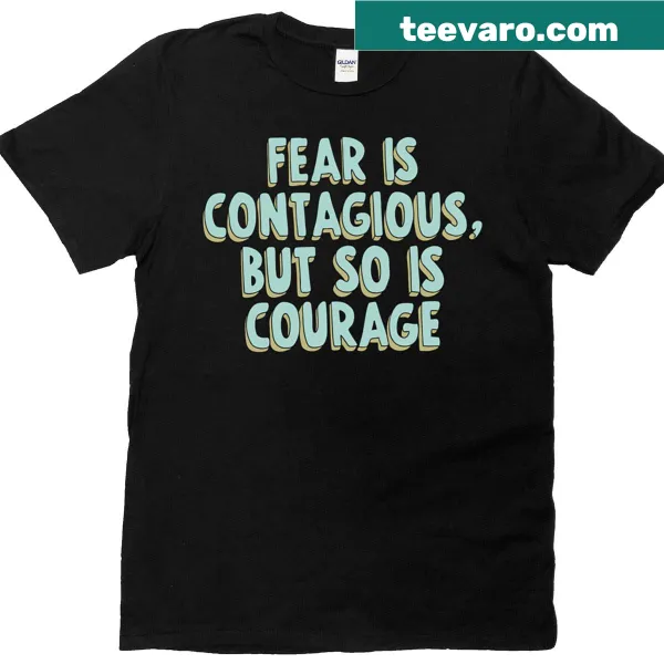 Inspiring typography saying 'Fear Is Contagious But So Is Courage' on a T-shirt