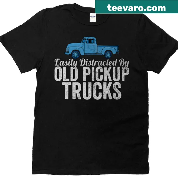Easily Distracted By Old Pickup Trucks T-shirt, humorous design