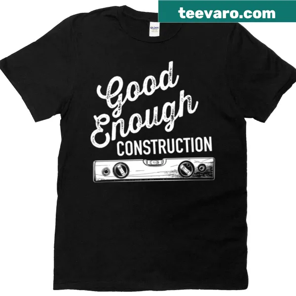 Playful 'Good Enough' phrase construction t-shirt for workers.