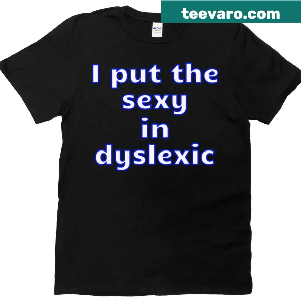 Cheeky t-shirt stating 'I Put The Sexy In Dyslexic' in bold text
